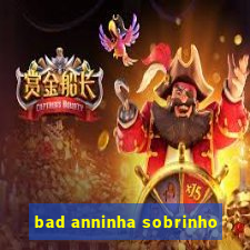 bad anninha sobrinho